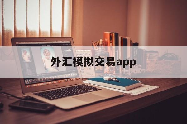 外汇模拟交易app(外汇模拟交易赢实盘也会赢吿)